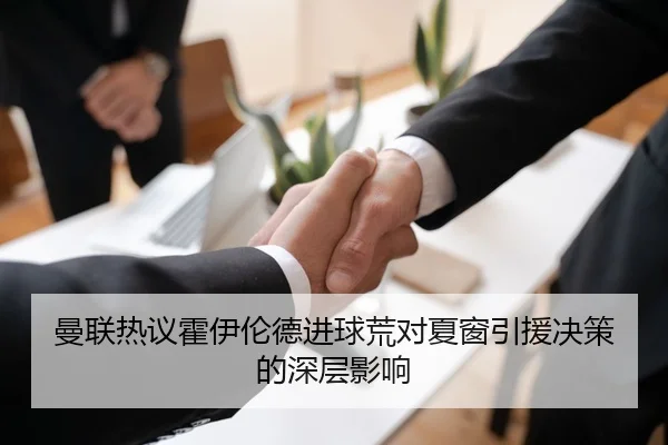 曼联热议霍伊伦德进球荒对夏窗引援决策的深层影响